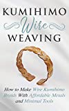 Kumihimo Wire Weaving: How to Make Wire Kumihimo Braids With Affordable Metals and Minimal Tools