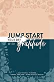 Jump-Start Your Day with Gratitude: A Daily Journal to Inspire a Happier, Healthier & More Grateful Mindset