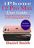 iPhone 12 Pro Max User Guide: The Complete Illustrated, Practical Guide with Tips and Tricks to Maximizing the iPhone 12 Pro Max