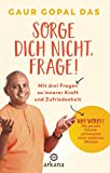 Sorge dich nicht, frage!: Mit drei Fragen zu innerer Kraft und Zufriedenheit - Why worry? Die geniale Glücksphilosophie eines indischen Mönchs (German Edition)