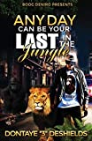 ANY DAY CAN BE YOUR LAST IN THE JUNGLE