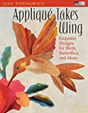 Appliqu Takes Wing: Exquisite Designs for Birds, Butterflies and More