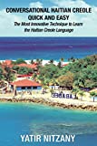 Conversational Haitian Creole Quick and Easy: The Most Innovative Technique to Learn the Haitian Creole Language. Haitian Travel Guide