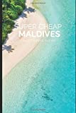 Super Cheap Maldives Travel Guide 2021: How to Enjoy a $3,000 Trip to Maldives for $300 (Super Cheap Insider Guides 2021)