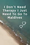 I Don't Need Therapy I Just Need To Go To Maldives: MALDIVES Travel Notebook / Vacation Journal / Diary / LogBook / HandLettering Funny Gift Idea For Travel lovers