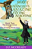 Shaye and Grandad's Amazing Flying Machine: The Strange Circus and the Amazing Model Shop. Book 2, of the 6 Book Illustrated Fun Children's Adventure Series ... Amazing Flying Machine Full Book Series.)