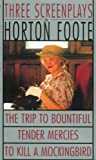 Three Screenplays: To Kill a Mockingbird, Tender Mercies and The Trip to Bountiful (Foote, Horton)