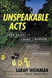 Unspeakable Acts: True Tales of Crime, Murder, Deceit, and Obsession