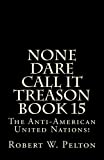 None Dare Call It Treason Book 15 The House That Hiss Built -- The Anti-Americasn United Nations!