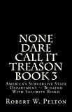 None Dare Call It Treason Book 3 America's Subversive State Department Bloated With Security Risks