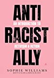 Anti-Racist Ally: An Introduction to Activism and Action