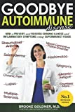 Goodbye Autoimmune Disease: How to Prevent and Reverse Chronic Illness and Inflammatory Symptoms Using Supermarket Foods (Goodbye Lupus)