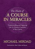 Heart of a Course in Miracles: Understanding & Applying The 12 Primary Concepts Of The Course