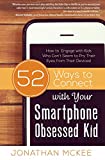 52 Ways to Connect with Your Smartphone Obsessed Kid: How to Engage with Kids Who Can’t Seem to Pry Their Eyes from Their Devices!