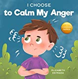 I Choose to Calm My Anger: A Colorful, Picture Book About Anger Management And Managing Difficult Feelings and Emotions (Teacher and Therapist Toolbox: I Choose 1)