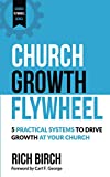 Church Growth Flywheel: 5 Practical Systems to Drive Growth at Your Church (Church Flywheel Series Book 1)