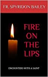 FIRE ON THE LIPS: ENCOUNTERS WITH A SAINT