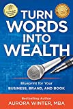 Turn Words Into Wealth: Blueprint for Your Business, Brand, and Book to Create Multiple Streams of Income & Impact (Turn Your Words Into Wealth)