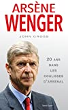 Arsène Wenger: 20 ans dans les coulisses d'Arsenal (Football) (French Edition)