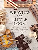 Weaving on a Little Loom (Everything you need to know to get started with weaving, includes 5 simple projects)