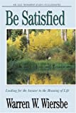 Be Satisfied (Ecclesiastes): Looking for the Answer to the Meaning of Life (The BE Series Commentary)