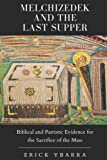Melchizedek and the Last Supper: Biblical and Patristic Evidence for the Sacrifice of the Mass