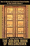The Golden Book of Melchizedek: How to Become an Integrated Christ/Buddha in This Lifetime Volume 1