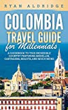 Colombia Travel Guide for Millennials: A Guidebook to this Incredible Country featuring Medellin, Cartagena, Bogota, and much more