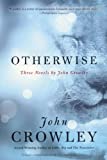 Otherwise: Three Novels by John Crowley