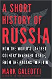 A Short History of Russia: How the World's Largest Country Invented Itself, from the Pagans to Putin