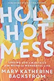 Holy Hot Mess: Finding God in the Details of this Weird and Wonderful Life