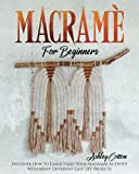 Macramé For Beginners: Discover How To Easily Start Your Macramé Activity With Many Different Easy DIY Projects