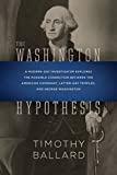 The Washington Hypothesis: A Modern-Day Investigator Explores the Possible Connection Between the American Covenant, Latter-day Temples, and George Washington