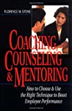 Coaching, Counseling & Mentoring: How to Choose & Use the Right Technique to Boost Employee Performance