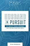 Husband in Pursuit: 31 Daily Challenges for Loving Your Wife Well