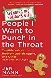 Spending the Holidays with People I Want to Punch in the Throat: Yuletide Yahoos, Ho-Ho-Humblebraggers, and Other Seasonal Scourges