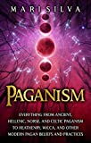 Paganism: Everything from Ancient, Hellenic, Norse, and Celtic Paganism to Heathenry, Wicca, and Other Modern Pagan Beliefs and Practices (Spriritual Paganism)