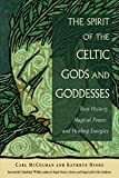 The Spirit of the Celtic Gods and Goddesses: Their History, Magical Power, and Healing Energies