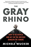 The Gray Rhino: How to Recognize and Act on the Obvious Dangers We Ignore