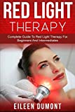 Red Light Therapy: Complete Guide To Red Light Therapy For Beginners And Intermediates (Alternative remedies)