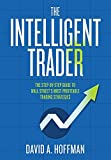 The Intelligent Trader: The Step-by-Step Guide to Wall Street's Most Profitable Trading Strategies