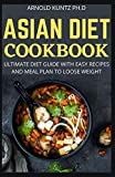 ASIAN DIET COOKBOOK: ULTIMATE DIET GUIDE WITH EASY RECIPES AND MEAL PLAN TO LOOSE WEIGHT