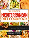 The 25-Minute Mediterranean Diet Cookbook: 2000-Day Quick and Easy Light Meal Ideas Help You Get a Wholesome Meal on the Table Fast