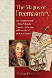 The Magus of Freemasonry: The Mysterious Life of Elias Ashmole--Scientist, Alchemist, and Founder of the Royal Society