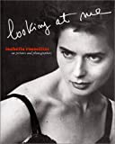 Isabella Rossellini: Looking At Me: On Pictures and Photographs