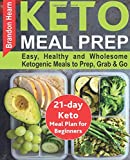 Keto Meal Prep: Easy, Healthy and Wholesome Ketogenic Meals to Prep, Grab, and Go. 21-Day Keto Meal Plan for Beginners. Keto Kitchen Cookbook