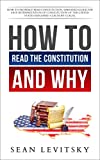 How to Read the Constitution, and Why: How to Properly Read Constitution, Simplified Guide for Easy Interpretation of Constitution of the United States Explained Clause by Clause.