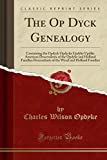 The Op Dyck Genealogy: Containing the Opdyck Opdycke Updyke Updike American Descendents of the Opdyke and Holland Families Descendants of the Wesel and Holland Families (Classic Reprint)