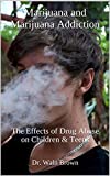 Marijuana and Marijuana Addiction: The Effects of Drug Abuse on Children & Teens (Drug Addiction & Drug Prevention Book 12)