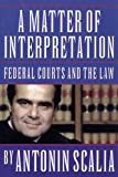 A Matter of Interpretation: Federal Courts and the Law (The University Center for Human Values Series, 13)